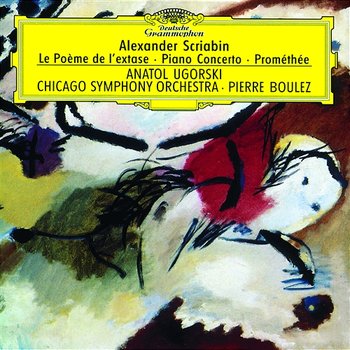 Scriabin: Le Poème de l'extase; Piano Concerto; Prométhée - Anatol Ugorski, Chicago Symphony Orchestra, Pierre Boulez, Chicago Symphony Chorus, Duain Wolfe