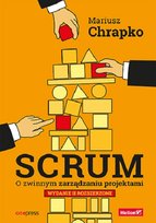 Scrum. O zwinnym zarządzaniu projektami Chrapko Mariusz