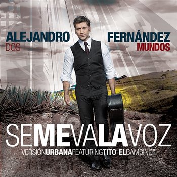 Se Me Va La Voz - Alejandro Fernández feat. Tito "El Bambino"