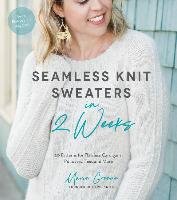Seamless Knit Sweaters in 2 Weeks: 20 Patterns for Flawless Cardigans, Pullovers, Tees and More - Greene Marie