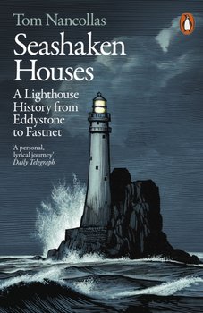 Seashaken Houses: A Lighthouse History from Eddystone to Fastnet - Tom Nancollas