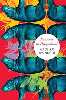 Seasons in Hippoland - Wanjiku Wa Ngugi