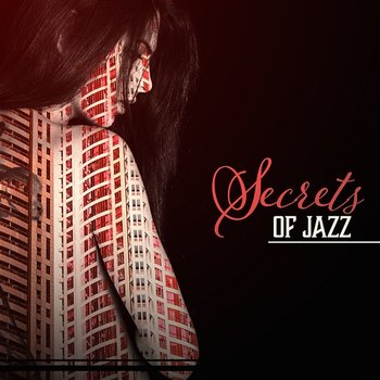 Secrets of Jazz: Relaxing Mood, After Hours, Late Night, Shades of Rest, Smooth Session - Jazz Instrumental Music Academy