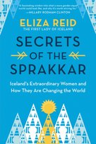 Secrets of the Sprakkar: Icelands Extraordinary Women and How They Are Changing the World Eliza Reid