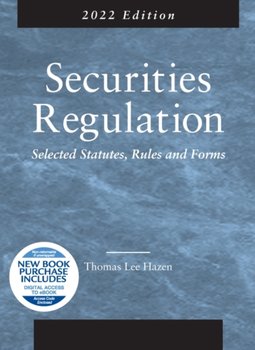 Securities Regulation: Selected Statutes, Rules and Forms, 2022 Edition - Thomas Lee Hazen