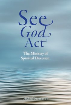 See God Act: The Ministry of Spiritual Direction - Michael Drennan SJ