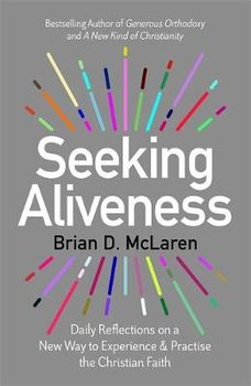 Seeking Aliveness: Daily Reflections on a New Way to Experience and Practise the Christian Faith - Brian D. McLaren