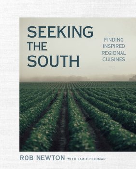 Seeking The South: Finding Inspired Regional Cuisines - Rob Newton