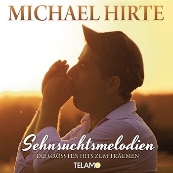 Sehnsuchtsmelodien - Die größten Hits zum Träumen - Michael Hirte