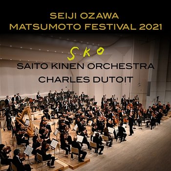 Seiji Ozawa Matsumoto Festival 2021 - Saito Kinen Orchestra, Charles Dutoit