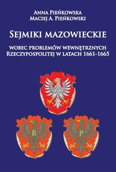 Sejmiki mazowieckie wobec problemów wewnętrznych Rzeczypospolitej w latach 1661-1665 - Pieńkowska Anna, Pieńkowski Maciej A.