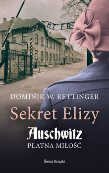 Sekret Elizy. Auschwitz. Płatna miłość - Rettinger Dominik W.