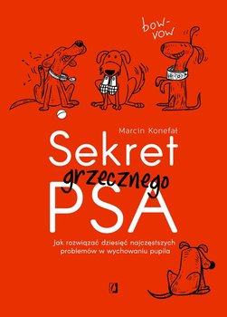 Sekret grzecznego psa. Jak rozwiązać dziesięć najczęstszych problemów w wychowaniu pupila - Konefał Marcin