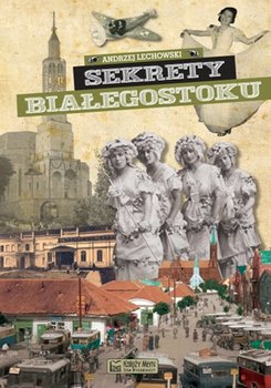 Sekrety Białegostoku - Lechowski Andrzej