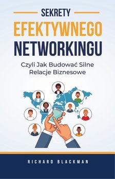 Sekrety efektywnego Networkingu. Czyli jak budować silne relacje biznesowe - ebook EPUB - Richard Blackman