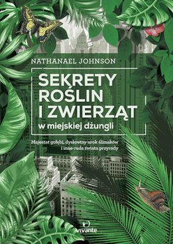 Sekrety roślin i zwierząt w miejskiej dżungli. Majestat gołębi, dyskretny urok ślimaków i inne cuda świata przyrody - Johnson Nathanael