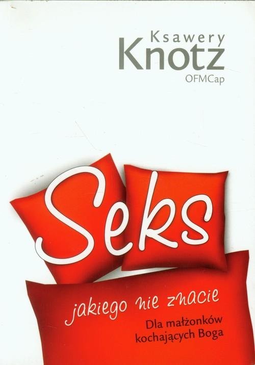 Seks jakiego nie znacie. Dla małżonków kochających Boga