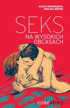 Seks na wysokich obcasach - Długołęcka Alicja, Reiter Paulina
