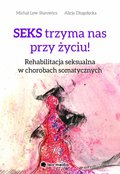 Seks trzyma nas przy życiu. Rehabilitacja seksualna w chorobach somatycznych - ebook mobi - Lew-Starowicz Michał, Długołęcka Alicja