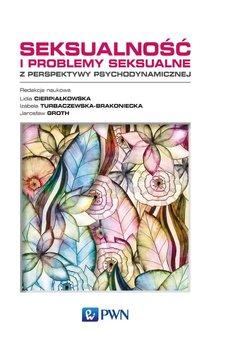 Seksualność i problemy seksualne. Z perspektywy psychodynamicznej - Cierpiałkowska Lidia, Turbaczewska-Brakoniecka Izabela, Groth Jarosław