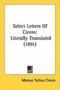 Select Letters of Cicero: Literally Translated (1891) - Cicero Marcus Tullius
