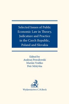 Selected issues of Public Economic Law in Theory Judicature and Practice in Czech Republic Poland and Slovakia - Mrkyvka Petr, Vrabko Marian, Powałowski Andrzej