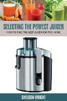 Selecting The Perfect Juicer - Wright Sheldon | Książka W Empik