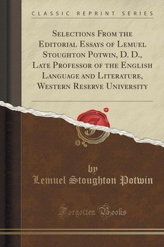 Selections From The Editorial Essays Of Lemuel Stoughton Potwin Selections From The Editorial Essays Of Lemuel Stoughton Potwin D D Late Professor Of The English Language And Literature Western Reserve University
