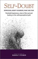 Self-Doubt: Depression, Anxiety Disorders, Panic and Fear - Threshold experiences, crises of the soul and healing on the anthroposophical path Rudolf Steiner