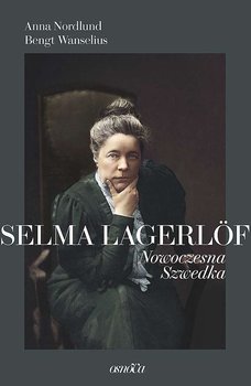 Selma Lagerlöf. Nowoczesna Szwedka - Nordlund Anna, Wanselius Bengt