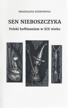 Sen nieboszczyka. Polski hoffmanizm w XIX wieku - Rudkowska Magdalena