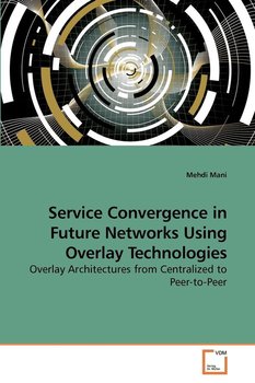 Service Convergence in Future Networks Using Overlay Technologies - Mani Mehdi