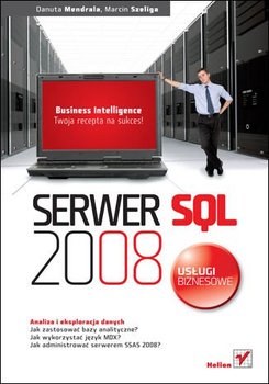 Serwer SQL 2008. Usługi biznesowe. Analiza i eksploracja danych - Mendrala Danuta, Szeliga Marcin