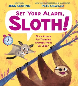 Set Your Alarm, Sloth!: More Advice for Troubled Animals from Dr. Glider - Jess Keating