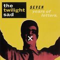 Seven Years of Letters - The Twilight Sad