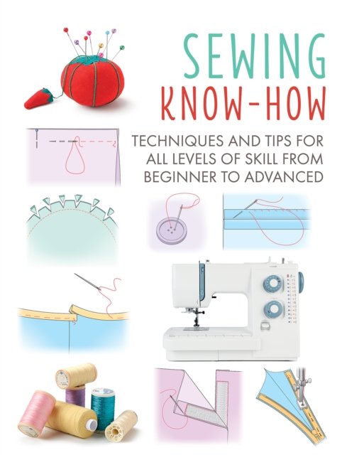 Sewing Know-How: Techniques and Tips for All Levels of Skill from ...