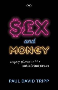 Sex and Money. Empty Pleasures, Satisfying Grace - Tripp Paul David