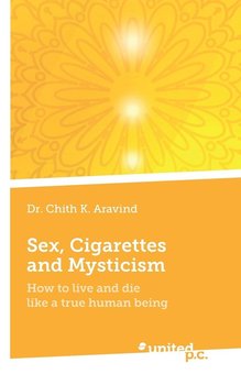 Sex, Cigarettes and Mysticism - Dr. Aravind Chith K.