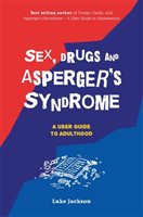 Sex, Drugs and Asperger's Syndrome (ASD): A User Guide to Adulthood - Jackson Luke