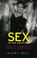 Sex in the Archives: Writing American Sexual Histories - Reay Barry