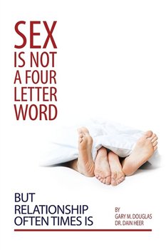 Sex Is Not a Four Letter Word But Relationship Often Times Is - Douglas Gary M.