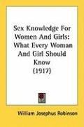 Sex Knowledge for Women and Girls: What Every Woman and Girl Should Know (1917) - Robinson William Josephus