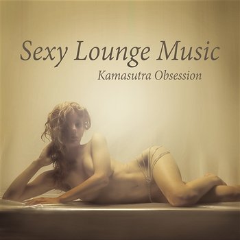 Sexy Lounge Music: Kamasutra Obsession – Tantric Sex del Mar, Buddha Fun Cafe & Night Bar Background Songs, Sensual and Romantic Collection for Lovers, Best Instrumental Compilation - Chillout Music Ensemble