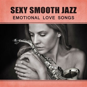 Sexy Smooth Jazz: Emotional Love Songs, Velvet Jazz for Lovers, Music for Evening Together, Romantic Dinner for Two, Feeling Positive, Sexual Sax for Massage - Jazz Erotic Lounge Collective