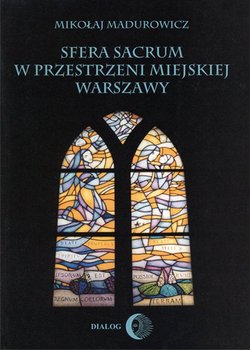 Sfera sacrum w przestrzeni miejskiej Warszawy - Madurowicz Mikołaj