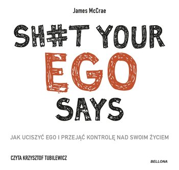 Sh#t your ego says. Jak uciszyć ego i przejąć kontrolę nad swoim życiem - James McCrae