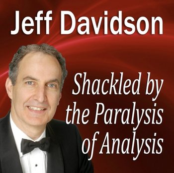 Shackled by the Paralysis of Analysis - Davidson Jeff