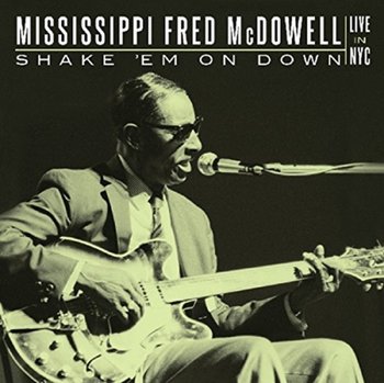 Shake 'Em On Down - Mississippi Fred McDowell