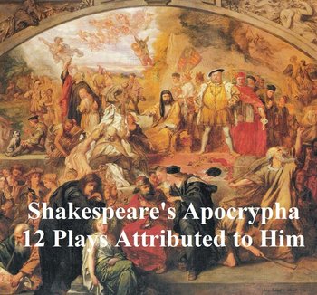Shakespeare's Apocrypha: 12 plays - Shakespeare William