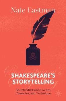 Shakespeares Storytelling. An Introduction to Genre, Character, and Technique - Nate Eastman